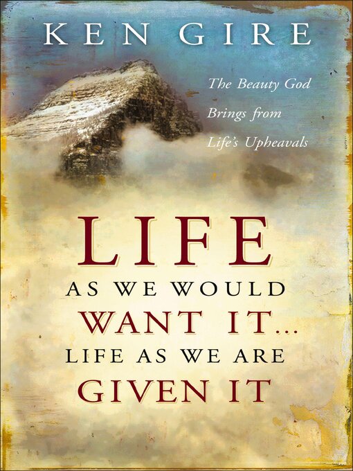Title details for Life as We Would Want It . . . Life as We Are Given It by Ken Gire - Available